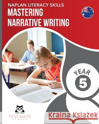 NAPLAN LITERACY SKILLS Mastering Narrative Writing Year 5 Wake, Shelley Ann 9781925783049 Test Mate Learning Resources Australia