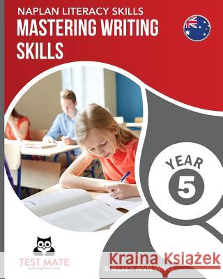 NAPLAN LITERACY SKILLS Mastering Writing Skills Year 5 Wake, Shelley Ann 9781925783100 Test Mate Learning Resources Australia