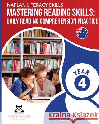 NAPLAN LITERACY SKILLS Mastering Reading Skills Year 4: Daily Reading Comprehension Practice Wake, Shelley Ann 9781925783124 Test Mate Learning Resources Australia