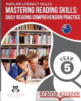 NAPLAN LITERACY SKILLS Mastering Reading Skills Year 5: Daily Reading Comprehension Practice Wake, Shelley Ann 9781925783131 Test Mate Learning Resources Australia