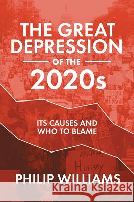 The Great Depression of the 2020s: Its Causes and Who to Blame Philip Williams 9781925786439