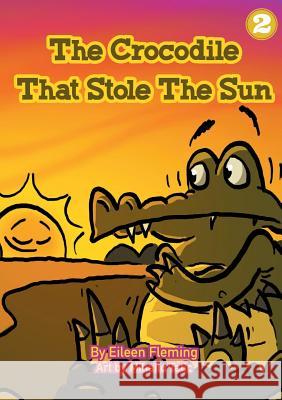 The Crocodile That Stole The Sun Eileen Fleming Tatic Mihailo 9781925795516 Library for All