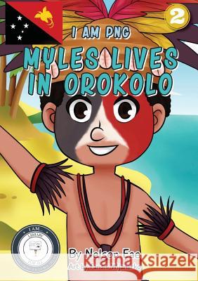 Myles Lives In Orokolo: I Am PNG Nelson Eae Fandhi Wijanarko 9781925795660