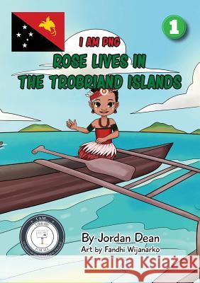 Rose Lives in The Trobriand Islands: I Am PNG Jordan Dean Fandhi Wijanarko 9781925795677 Library for All