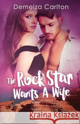 The Rock Star Wants A Wife Carlton, Demelza 9781925799095 Lost Plot Press