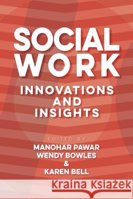 Social Work: Innovation & Insights Manohar Pawar, Wendy Bowles, Karen Bell 9781925801286