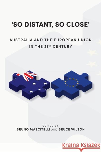 'so Distant, So Close': Australia and the European Union in the 21st Century Bruno Mascitelli Bruce Wilson 9781925801460