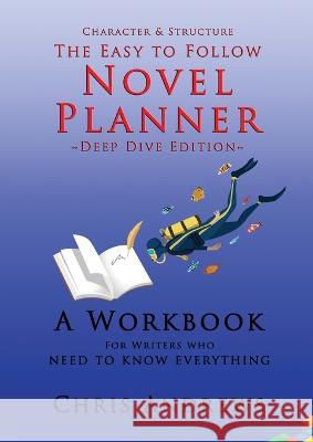 Deep Dive Novel Planner: For Writers Who Need To Know Everything Chris Andrews   9781925803167 Creative Manuscript Services