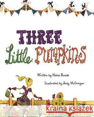 Three Little Pumpkins Nadia Sunde, Jody McGregor 9781925807141