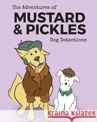 The Adventures of Mustard and Pickles, Dog Detectives Amy Parry, Sarah Rackman 9781925807288 Like a Photon Creative Pty