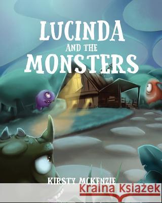 Lucinda and the Monsters Kirsty McKenzie, Soumi Ghosh 9781925807509