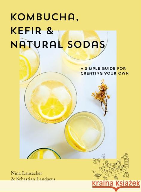 Kombucha, Kefir & Natural Sodas: A simple guide to creating your own Sebastian Landaeus 9781925811377 Smith Street Books