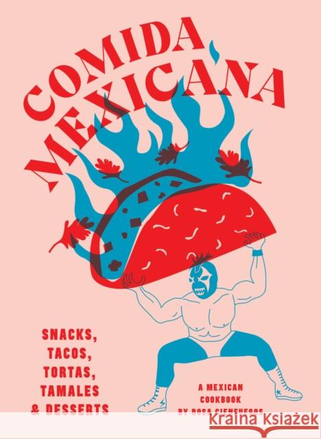 Comida Mexicana: Snacks, tacos, tortas, tamales & desserts Rosa Cienfuegos 9781925811490 Smith Street Books