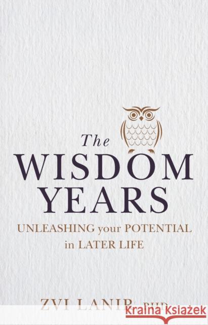 The Wisdom Years: Unleashing Your Potential in Later Life Zvi Lanir 9781925820232 Exisle Publishing