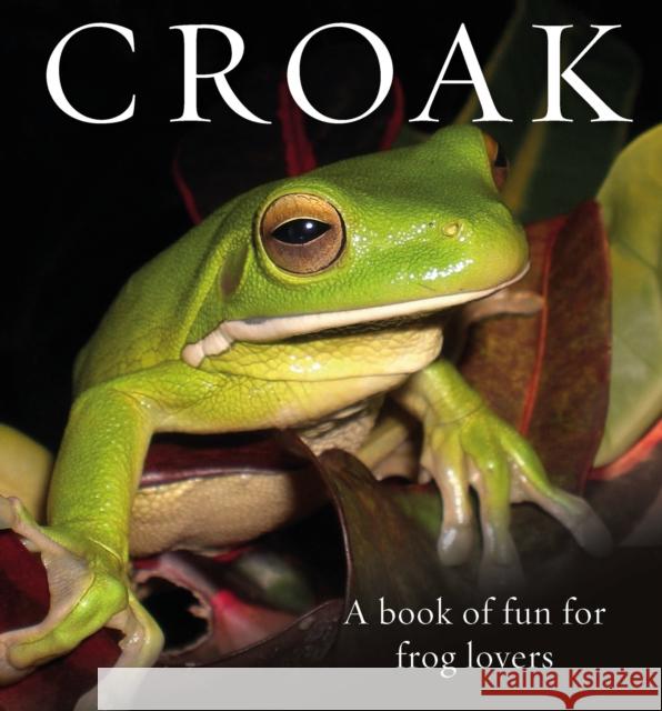 Croak: A Book of Fun for Frog Lovers Bishop, Phil 9781925820812 Exisle Publishing