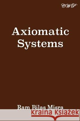 Axiomatic Systems Ram Bilas Misra 9781925823615 Central West Publishing