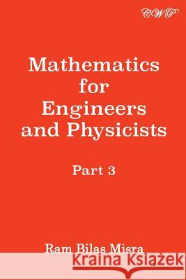 Mathematics for Engineers and Physicists, Part 3 Ram Bilas Misra 9781925823646 Central West Publishing