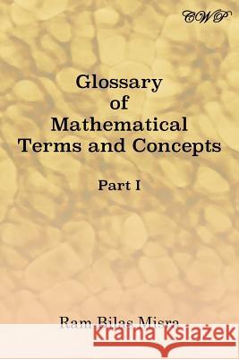 Glossary of Mathematical Terms and Concepts (Part I) Ram Bilas Misra 9781925823684 Central West Publishing