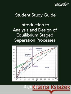 Student Study Guide: Introduction to Analysis and Design of Equilibrium Staged Separation Processes Rajinder Pal 9781925823844