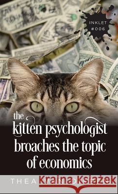 The Kitten Psychologist Broaches The Topic of Economics Van Diepen, Thea 9781925825060 Inkprint Press