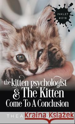 The Kitten Psychologist And The Kitten Come To A Conclusion Van Diepen, Thea 9781925825176 Inkprint Press