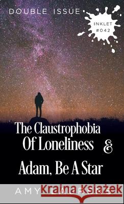 The Claustrophobia of Loneliness and Adam, Be A Star (Double Issue) Amy Laurens 9781925825411 Inkprint Press