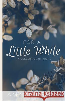 For A Little While: A collection of poems Laurens, Amy 9781925825848 Inkprint Press