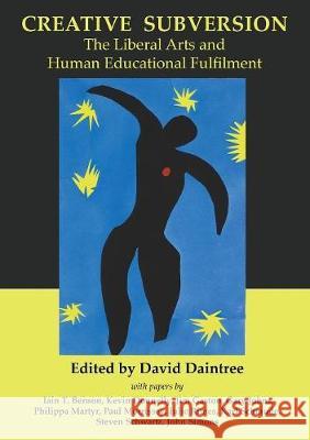 Creative Subversion: The Liberal Arts and Human Educational Fulfilment David Daintree 9781925826005 Connor Court Publishing Pty Ltd