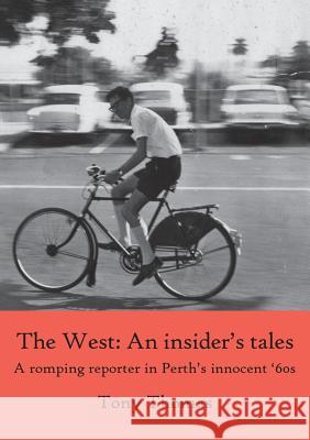 The West - An insider's tales. A romping reporter in Perth's innocent '60s Thomas, Tony 9781925826128 Connor Court Publishing Pty Ltd