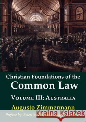Christian Foundations of the Common Law, Volume 3: Australia Augusto Zimmermann 9781925826159 Connor Court Publishing Pty Ltd