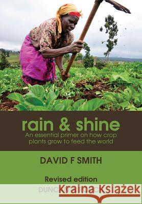 Rain and Shine: An essential primer on how crop plants grow to feed the world David F. Smith Duncan a. Rouch 9781925826388