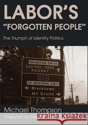 Labor's Forgotten People: The Triumph of Identity Politics Michael Thompson 9781925826425 Connor Court Publishing Pty Ltd