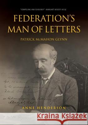 FEDERATION'S MAN OF LETTERS PATRICK McMAHON GLYNN Anne Henderson 9781925826487 Connor Court Publishing Pty Ltd