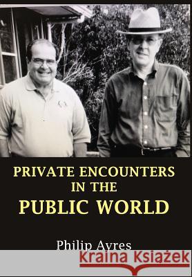 Private Encounters in the Public World Philip Ayres 9781925826548 Connor Court Publishing Pty Ltd