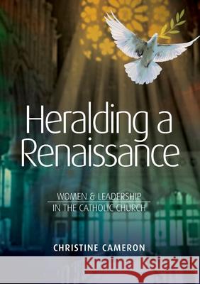 Heralding a Renaissance: Women & Leadership in the Catholic Church Christine Cameron 9781925826692 Connor Court Publishing Pty Ltd