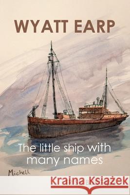 Wyatt Earp: The little ship with many names Trish Burgess 9781925826937 Connor Court Publishing Pty Ltd