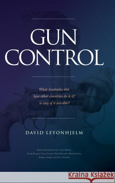 Gun Control: What Australia did, how other countries do it & is any of it sensible? David Leyonhjelm 9781925826968 Connor Court Publishing Pty Ltd
