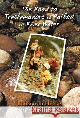 The Road to Tralfamadore is Bathed in River Water: stories from a gypsy childhood Blaise Van Hecke, Jack Howlett 9781925830040 Busybird Publishing