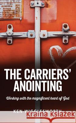 The Carriers' Anointing Wigglesworth, Ken 9781925833706 Ocean Reeve Publishing