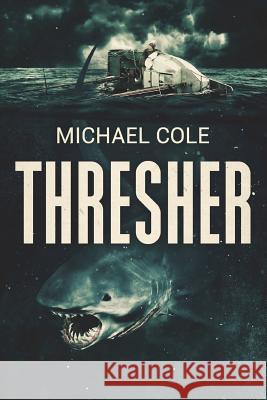 Thresher: A Deep Sea Thriller Michael Cole 9781925840056