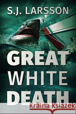 Great White Death: A Deep Sea Thriller S. J. Larsson 9781925840278 Severed Press