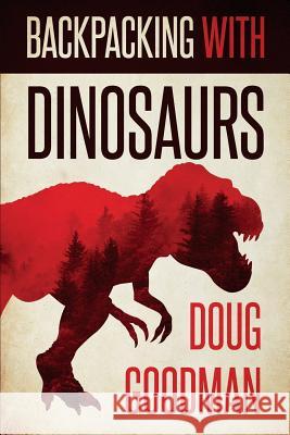 Backpacking with Dinosaurs Doug Goodman 9781925840490 Severed Press