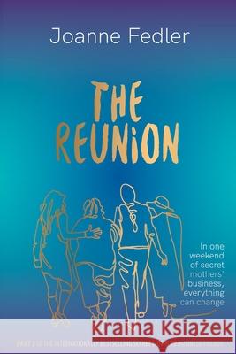 The Reunion: In one weekend of secret mother's business, everything can change Joanne Fedler 9781925842159 Joanne Fedler Media