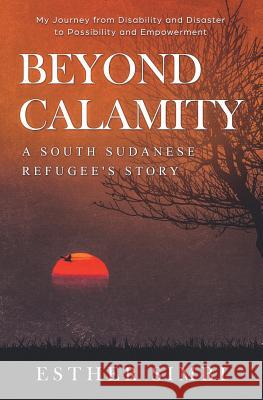 Beyond Calamity - A South Sudanese Refugee's Story: My Journey from Disability and Disaster to Possibility and Empowerment Esther Simbi 9781925846492 Vivid Publishing