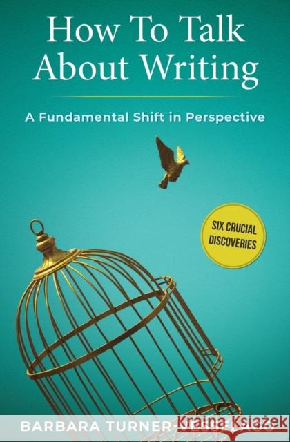 How To Talk About Writing: A Fundamental Shift in Perspective Barbara Turner-Vesselago Nicola-Jane L 9781925846720