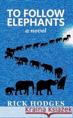 To Follow Elephants Rick Hodges 9781925856132