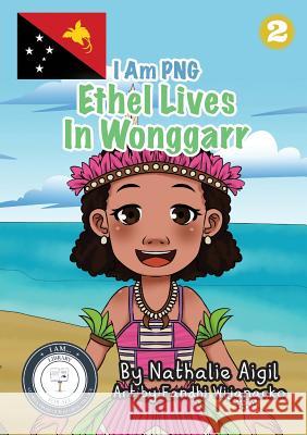 Ethel Lives In Wonggarr: I Am PNG Nathalie Aigil, Fandhi Wijanarko 9781925863321 Library for All