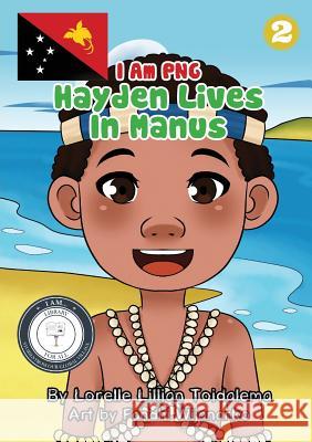 Hayden Lives In Manus: I Am PNG Toidalema, Lorelle Lillian 9781925863352 Library for All