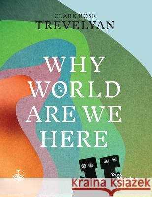 Why in the World Are We Here? Clare-Rose Trevelyan Yongho Moon 9781925864373 Red Wool Editions