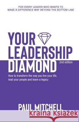 Your Leadership Diamond: How To Transform the Way You Live Your Life, Lead Your People and Leave a Legacy Paul Mitchell 9781925868418